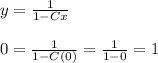 y = \frac{1}{1 - Cx}&#10;\\&#10;\\ \indent 0 = \frac{1}{1 - C(0)} = \frac{1}{1 - 0} = 1