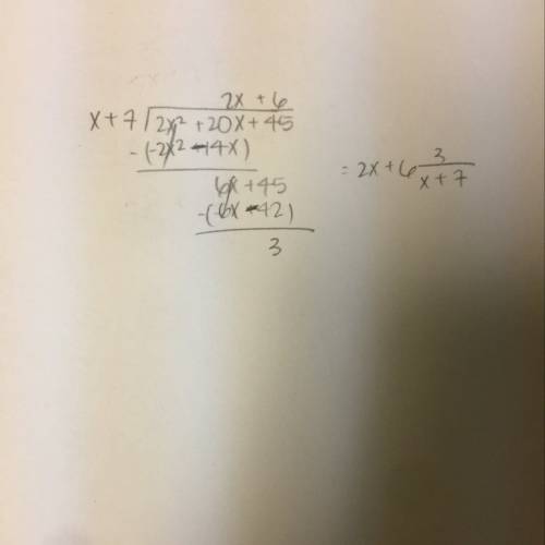 Ineed a quotient and a remainder for this polynomial long division  (2x²+20x+45)÷(x+7) hurry i need