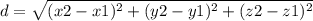 d=\sqrt{(x2-x1)^{2}+(y2-y1)^{2}+(z2-z1)^{2}}