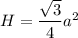 H = \dfrac{\sqrt 3}{4} a^2