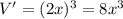 V'=(2x)^3=8x^3