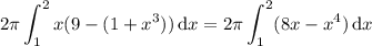 \displaystyle2\pi\int_1^2x(9-(1+x^3))\,\mathrm dx=2\pi\int_1^2(8x-x^4)\,\mathrm dx