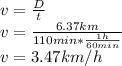 v=\frac{D}{t}\\v=\frac{6.37km}{110min*\frac{1h}{60min}}\\v=3.47km/h