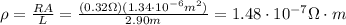 \rho =  \frac{RA}{L}= \frac{(0.32 \Omega)(1.34 \cdot 10^{-6}m^2)}{2.90m}=  1.48 \cdot 10^{-7}\Omega \cdot m