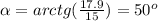 \alpha =arctg(\frac{17.9}{15})=50^o