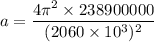 a=\dfrac{4\pi^2 \times 238900000}{(2060\times 10^3)^2}