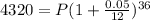 4320=P(1+\frac{0.05}{12})^{36}