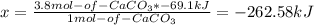 x=\frac{3.8 mol-of-CaCO_{3}* -69.1 kJ }{1 mol-of-CaCO_{3}} = -262.58kJ