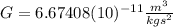 G=6.67408(10)^{-11}\frac{m^{3}}{kgs^{2}}