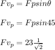 Fv_p=Fpsin\theta\\\\Fv_p=Fpsin45\\\\Fv_p=23{\frac{1}{\sqrt{2}}}