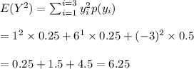 E(Y^2)=\sum_{i=1}^{i=3} y_i^2p(y_i)\\\\=1^2\times0.25+6^1\times0.25+(-3)^2\times0.5\\\\=0.25+1.5+4.5=6.25