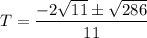 T=\dfrac{-2\sqrt{11}\pm\sqrt{286}}{11}