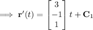 \quad\implies\mathbf r'(t)=\begin{bmatrix}3\\-1\\1\end{bmatrix}t+\mathbf C_1