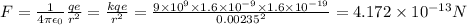 F=\frac{1}{4\pi \epsilon _0}\frac{qe}{r^2}=\frac{kqe}{r^2}=\frac{9\times 10^9\times 1.6\times 10^{-9}\times 1.6\times 10^{-19}}{0.00235^2}=4.172\times 10^{-13}N