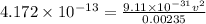 4.172\times 10^{-13}=\frac{9.11\times 10^{-31}v^2}{0.00235}