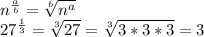 n^{\frac{a}{b}}=\sqrt[b]{n^{a}}\\27^{\frac{1}{3}}=\sqrt[3]{27}=\sqrt[3]{3*3*3}=3