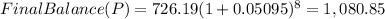 FinalBalance(P)=726.19(1+0.05095)^{8} =1,080.85