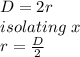 D=2r\\isolating \ x\\r=\frac{D}{2}\\