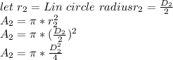 let\ r_{2}= Lin\ circle\ radiusr_{2}=\frac{D_{2} }{2}  \\A_{2}=\pi  *r_{2} ^{2}\\A_{2}=\pi  *(\frac{D_{2} }{2} )^{2}\\A_{2}=\pi *\frac{D_{2}^{2} }{4}\\\\