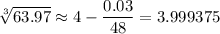 \sqrt[3]{63.97}\approx4-\dfrac{0.03}{48}=3.999375