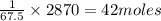 \frac{1}{67.5}\times 2870=42moles