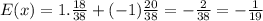E(x) = 1. \frac{18}{38} + (-1) \frac{20}{38} = - \frac{2}{38} = - \frac{1}{19}