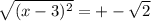 \sqrt{(x-3)^{2}} = +-\sqrt{2}