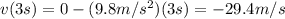 v(3 s)=0-(9.8 m/s^2)(3 s)=-29.4 m/s