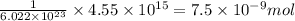 \frac{1}{6.022\times 10^{23}}\times 4.55\times 10^{15}=7.5\times 10^{-9}mol