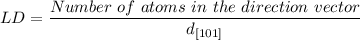 LD=\dfrac{Number\ of\ atoms\ in\ the\ direction\ vector}{d_{[101]}}