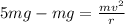5mg-mg=\frac{mv^2}{r}