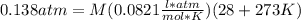 0.138 atm=M(0.0821\frac{l*atm}{mol*K} )(28+273K)