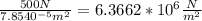 \frac{500N}{7.8540^{-5}m^{2} } =6.3662*10^{6} \frac{N}{m^{2} }