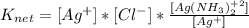 K_{net}=[Ag^+]*[Cl^-]*\frac{[Ag(NH_3)_2^{+2}]}{[Ag^+]}