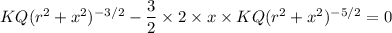 K{Q}{(r^2+x^2)^{-3/2}}-\dfrac{3}{2}\times 2\times x\times K{Q}{(r^2+x^2)^{-5/2}}=0