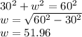30^2 + w^2 = 60^2\\w =\sqrt{60^2 - 30^2} \\w=51.96