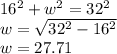 16^2 + w^2 = 32^2\\w =\sqrt{32^2 - 16^2} \\w=27.71