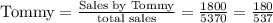 \text{Tommy}=\frac{\text{Sales by Tommy}}{\text{total sales}}=\frac{1800}{5370}=\frac{180}{537}