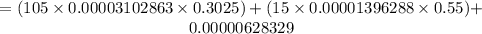 \begin{array}{c}{=(105 \times 0.00003102863 \times 0.3025)+(15 \times 0.00001396288 \times 0.55)+} \\ {0.00000628329}\end{array}