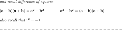 \bf \textit{and recall }\textit{difference of squares}&#10;\\ \quad \\&#10;(a-b)(a+b) = a^2-b^2\qquad \qquad &#10;a^2-b^2 = (a-b)(a+b)\\\\&#10;\textit{also recall that }i^2=-1&#10;\\\\&#10;-------------------------------\\\\