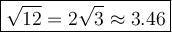 \large\boxed{\sqrt{12}=2\sqrt3\approx3.46}