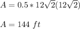 A = 0.5*12\sqrt{2}(12\sqrt{2})\\\\A=144\ ft