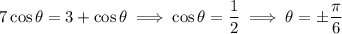 7\cos\theta=3+\cos\theta\implies\cos\theta=\dfrac12\implies\theta=\pm\dfrac\pi6