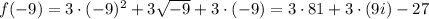 f(-9)=3\cdot (-9)^2+3\sqrt{-9}+3\cdot (-9)=3\cdot 81+3\cdot (9i)-27