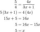 \begin{aligned}\frac{5}{4}&=\frac{{4x}}{{3x + 1}}\\5\left( {3x + 1} \right) &= 4\left( {4x} \right)\\15x + 5 &= 16x\\5&= 16x - 15x\\5&= x\\\end{aligned}