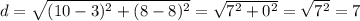 d=\sqrt{(10-3)^2+(8-8)^2}=\sqrt{7^2+0^2}=\sqrt{7^2}=7