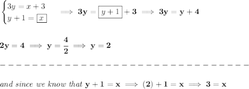 \bf \begin{cases}&#10;3y=x+3\\&#10;y+1=\boxed{x}&#10;\end{cases}\implies 3y=\boxed{y+1}+3\implies 3y=y+4&#10;\\\\\\&#10;2y=4\implies y=\cfrac{4}{2}\implies y=2\\\\&#10;-------------------------------\\\\&#10;\textit{and since we know that }y+1 =x\implies (2)+1=x\implies 3=x