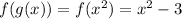 f(g(x)) =f(x^2) = x^2-3