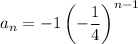 a_n=-1\left(-\dfrac{1}{4}\right)^{n-1}