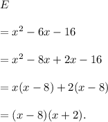 E\\\\=x^2-6x-16\\\\=x^2-8x+2x-16\\\\=x(x-8)+2(x-8)\\\\=(x-8)(x+2).